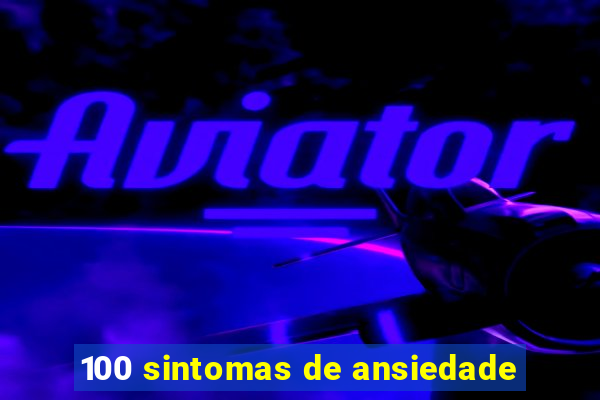 100 sintomas de ansiedade